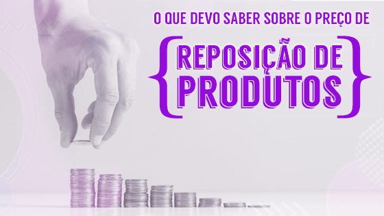 O que devo saber sobre o Preço de Reposição dos produtos?