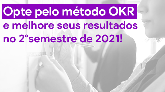 Opte pelo método OKR e melhore seus resultados no 2º semestre de 2021